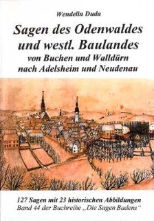 Sagen des Odenwaldes und westl. Baulandes von Buchen und Walldrn nach Adelsheim und Neudenau 127 Sagen mit 23 historischen Abbildungen Wendelin Duda Bücher