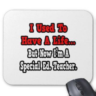 I Used to Have a LifeSpecial Ed. Teacher Mousepads
