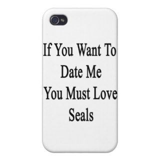 If You Want To Date Me You Must Love Seals iPhone 4 Cover
