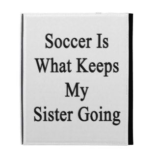 Soccer Is What Keeps My Sister Going iPad Cases