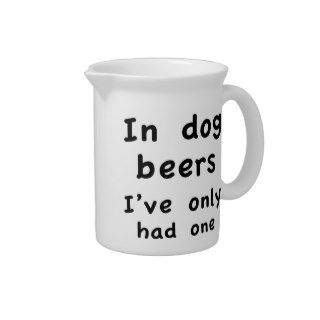 In Dog Beers I Only Had One Drink Pitcher