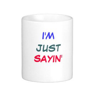 I'M JUST SAYIN' MUGS