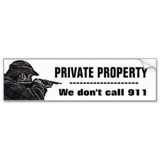 Private Property. We don't call 911. Bumper Stickers