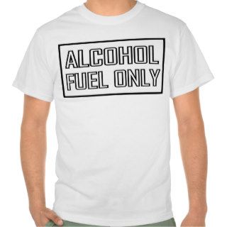 Alcohol Fuel Only T Shirt