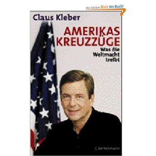 Amerikas Kreuzzge Was die Weltmacht treibt Claus Kleber Bücher