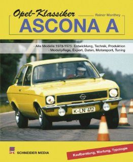 Opel Klassiker   Ascona A Alle Modelle 1970 1975 Entwicklung, Technik, Produktion, Modellpflege, Export, Daten, Motorsport, Tuning Rainer Manthey Bücher