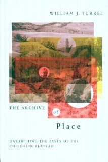 The Archive of Place Unearthing the Pasts of the Chilcotin Plateau (Nature, History, Society) (9780774813761) William J. Turkel Books