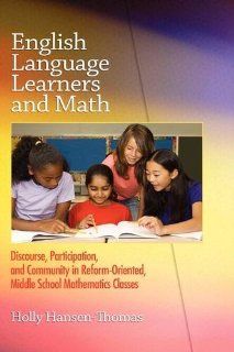 English Language Learners and Math Discourse, Participation, and Community in Reform Oriented, Middle School Mathematics Classes (HC) Holly Hansen Thomas 9781607521495 Books