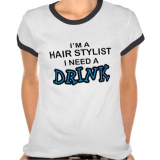 Need a Drink   Hair Stylist T shirts