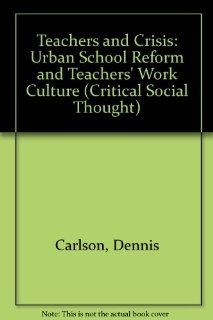 Teachers and Crisis Urban School Reform and Teachers' Work Culture (Critical Social Thought) Dennis Carlson 9780415902694 Books