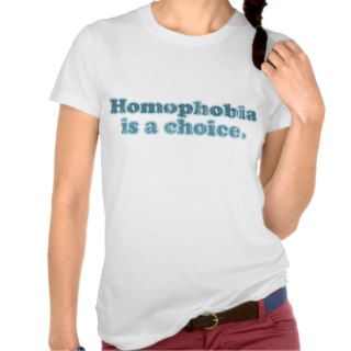 Homophobia Is A Choice Shirt