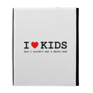 I Love Kids (But I Couldn't Eat A Whole One) iPad Cases