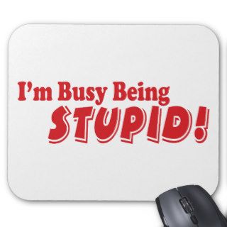 I'm busy being stupid mousepads