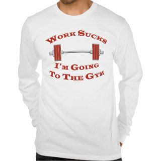 Bodybuilding Humor Work Sucks Im Going To The Gym T shirts