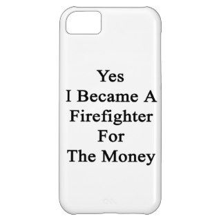Yes I Became A Firefighter For The Money iPhone 5C Covers