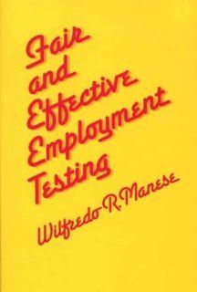 Fair and Effective Employment Testing Administrative, Psychometric, and Legal Issues for the Human Resources Professional (9780899301716) Wilfredo Manese Books