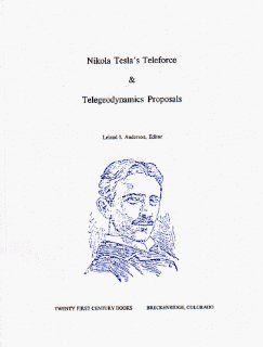 Nikola Tesla's Teleforce & Telegeodynamics Proposals (Tesla Presents Series, Pt. 4) Nikola Tesla, Leland I. Anderson, Gary L. Peterson 9780963601285 Books