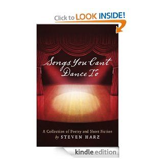 Songs You Can't Dance To A Collection of Poetry and Short Fiction by Steven Harz eBook Steven Harz Kindle Store
