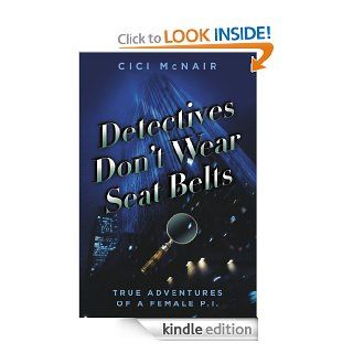 Detectives Don't Wear Seat Belts True Adventures of a Female P.I. eBook Cici McNair Kindle Store