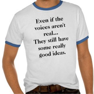 "Even if the voices aren't real" funny tshirt