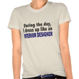 During The Day I Dress Up Like Interior Designer Shirts