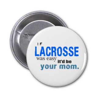 If Lacrosse Was Easy It'd Be Your Mom Shirt Pins