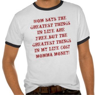 Mom says the greatest things in life are free,bt shirt