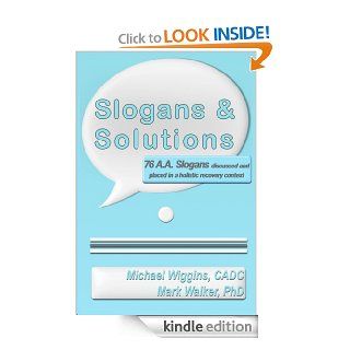 Slogans & Solutions 76 A.A. Slogans Discussed and Placed in a Holistic Recovery Context   Kindle edition by Michael Wiggins CADC, Mark Walker PhD. Health, Fitness & Dieting Kindle eBooks @ .