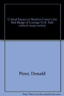Critical Essays on Stephen Crane's "the Red Badge of Courage" (Critical Essays on American Literature) (9780816188987) Donald Pizer Books