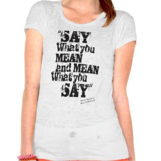 Say What You Mean and mean What You Say Tshirt
