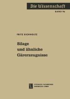 Silage und hnliche Grerzeugnisse (Die Wissenschaft) (German Edition) (9783663010005) Fritz Eichholtz Books