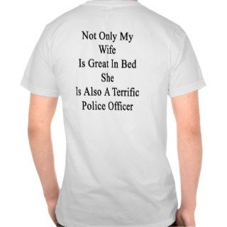 Not Only My Wife Is Great In Bed She Is Also A Ter T Shirts