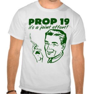 Prop 19 a joint effort California Marijuana Weed Shirts