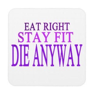 EAT RIGHT,STAY FIT,DIE ANYWAY DRINK COASTER