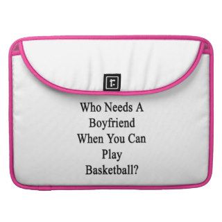 Who Needs A Boyfriend When You Can Play Basketball Sleeves For MacBooks