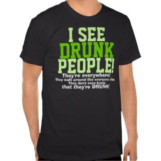 I See Drunk People They're Everywhere Tshirts