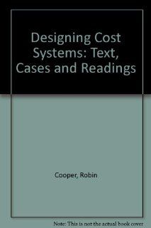 The Design of Cost Management Systems Text, Cases, and Readings (Robert S. Kaplan Series in Management Accounting) Robin Cooper, Robert S. Kaplan 9780132041812 Books