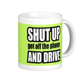 Shut Up and Drive   Cellphone Humor Coffee Mug