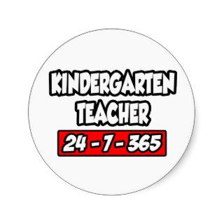 Kindergarten Teacher 24 7 365 Round Stickers