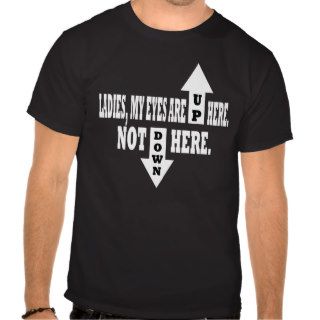 Ladies, my eyes are up here. tee shirts