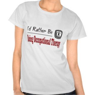 Rather Be Doing Occupational Therapy Tee Shirt