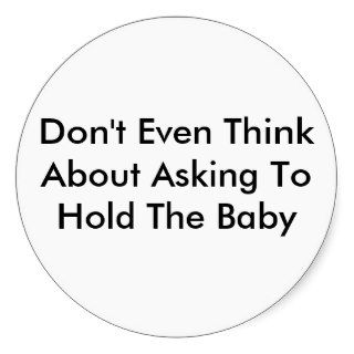 Don't Even Think About Asking To Hold The Baby Stickers