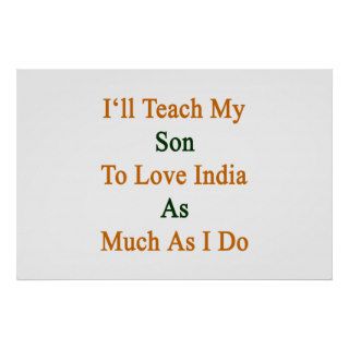 I'll Teach My Son To Love India As Much As I Do Posters