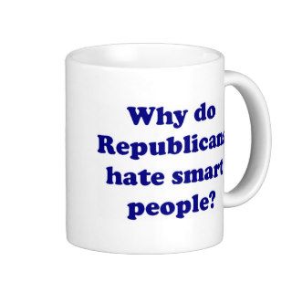 Why Do Republicans Hate Smart People? Mugs