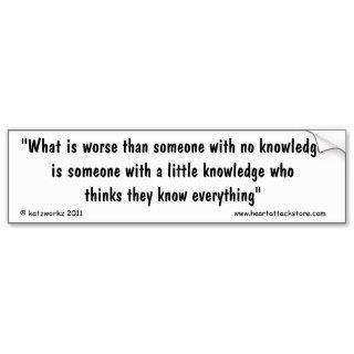 What is worse than someone with no knowledge bumper sticker