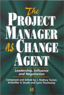 The Project Manager As Change Agent Leadership, Influence and Negotiation J. Rodney Turner, Kristoffer V. Grude, Lynn Thurloway 9780077077419 Books