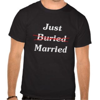 Just (Buried) Married T shirts