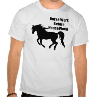 Horsework Before House Work T Shirts