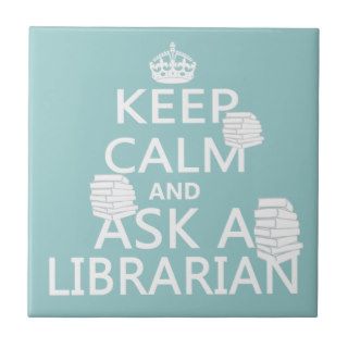 Keep Calm and Ask A Librarian Ceramic Tiles