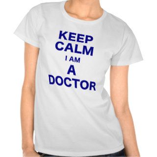 Keep Calm I am a Doctor T shirts